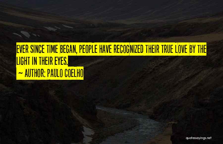 Paulo Coelho Quotes: Ever Since Time Began, People Have Recognized Their True Love By The Light In Their Eyes.