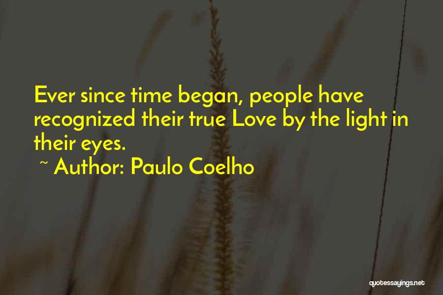 Paulo Coelho Quotes: Ever Since Time Began, People Have Recognized Their True Love By The Light In Their Eyes.