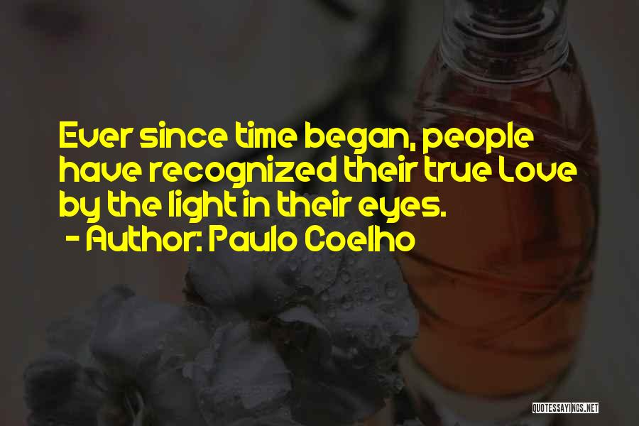 Paulo Coelho Quotes: Ever Since Time Began, People Have Recognized Their True Love By The Light In Their Eyes.