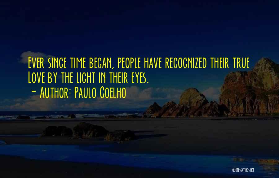 Paulo Coelho Quotes: Ever Since Time Began, People Have Recognized Their True Love By The Light In Their Eyes.