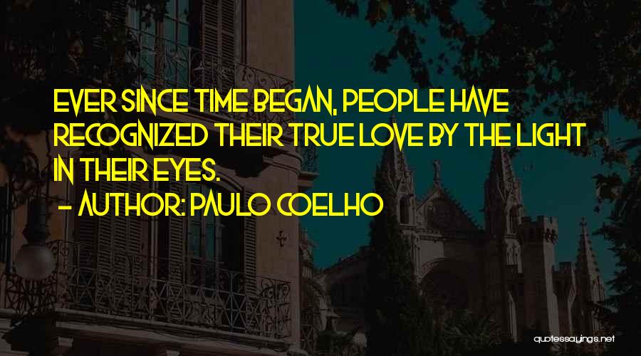 Paulo Coelho Quotes: Ever Since Time Began, People Have Recognized Their True Love By The Light In Their Eyes.