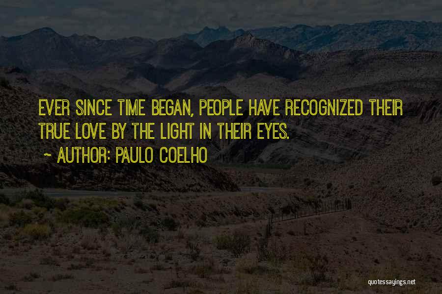 Paulo Coelho Quotes: Ever Since Time Began, People Have Recognized Their True Love By The Light In Their Eyes.
