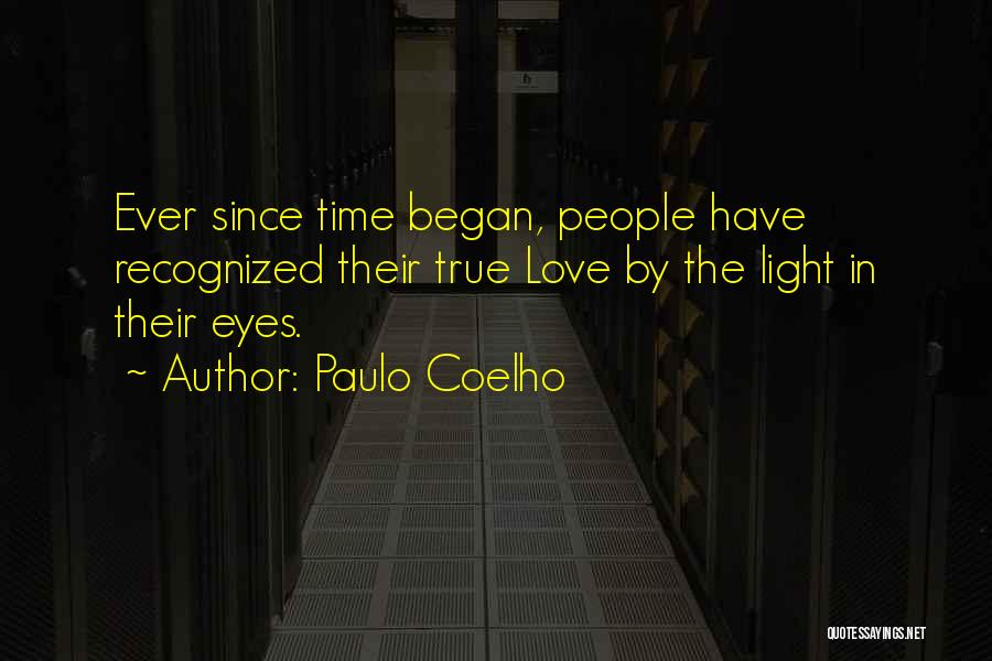 Paulo Coelho Quotes: Ever Since Time Began, People Have Recognized Their True Love By The Light In Their Eyes.