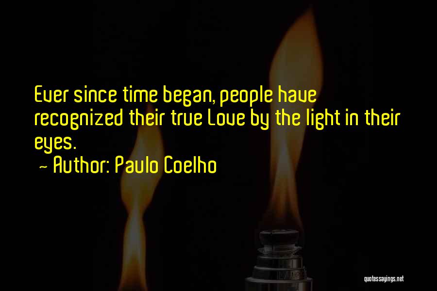 Paulo Coelho Quotes: Ever Since Time Began, People Have Recognized Their True Love By The Light In Their Eyes.
