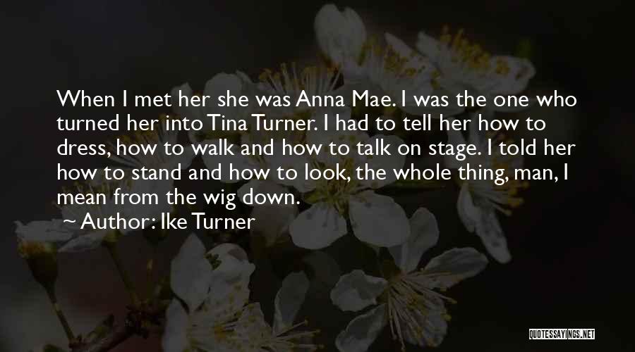 Ike Turner Quotes: When I Met Her She Was Anna Mae. I Was The One Who Turned Her Into Tina Turner. I Had