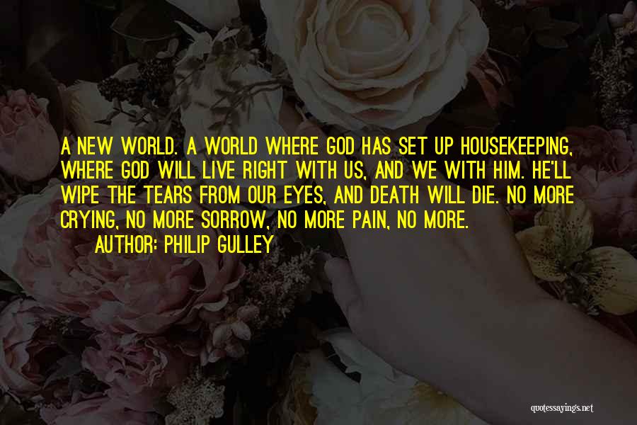 Philip Gulley Quotes: A New World. A World Where God Has Set Up Housekeeping, Where God Will Live Right With Us, And We