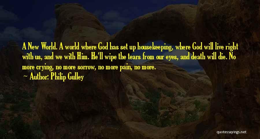 Philip Gulley Quotes: A New World. A World Where God Has Set Up Housekeeping, Where God Will Live Right With Us, And We