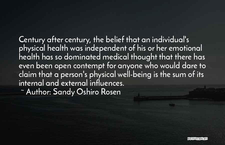 Sandy Oshiro Rosen Quotes: Century After Century, The Belief That An Individual's Physical Health Was Independent Of His Or Her Emotional Health Has So