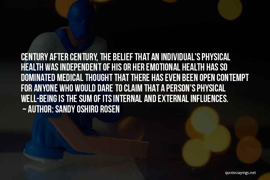 Sandy Oshiro Rosen Quotes: Century After Century, The Belief That An Individual's Physical Health Was Independent Of His Or Her Emotional Health Has So