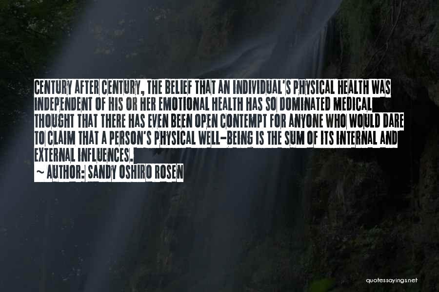 Sandy Oshiro Rosen Quotes: Century After Century, The Belief That An Individual's Physical Health Was Independent Of His Or Her Emotional Health Has So