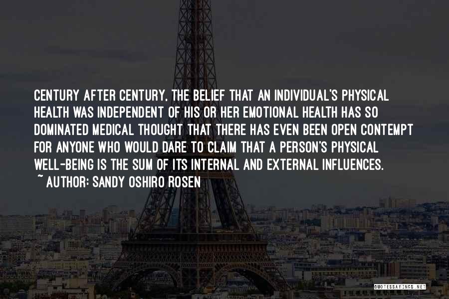 Sandy Oshiro Rosen Quotes: Century After Century, The Belief That An Individual's Physical Health Was Independent Of His Or Her Emotional Health Has So