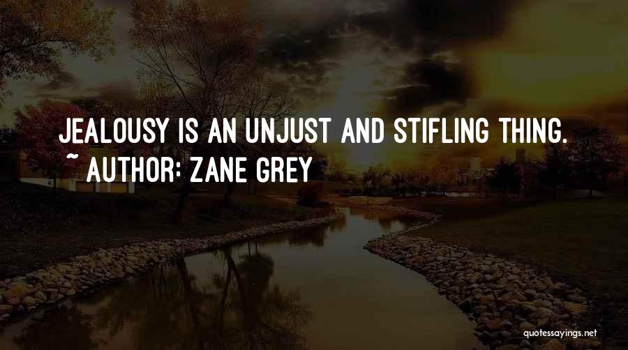 Zane Grey Quotes: Jealousy Is An Unjust And Stifling Thing.