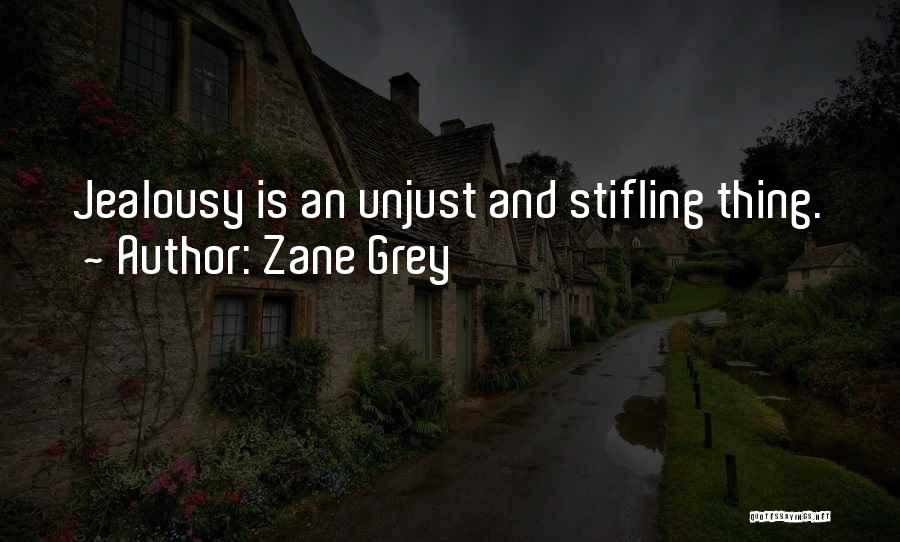 Zane Grey Quotes: Jealousy Is An Unjust And Stifling Thing.