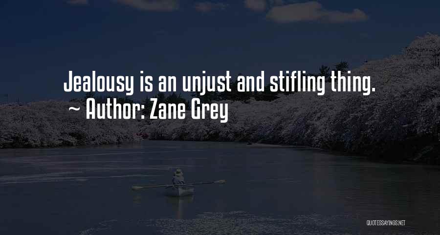 Zane Grey Quotes: Jealousy Is An Unjust And Stifling Thing.