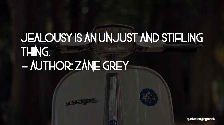 Zane Grey Quotes: Jealousy Is An Unjust And Stifling Thing.