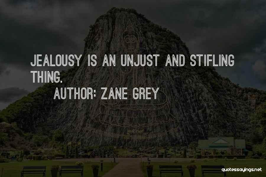 Zane Grey Quotes: Jealousy Is An Unjust And Stifling Thing.