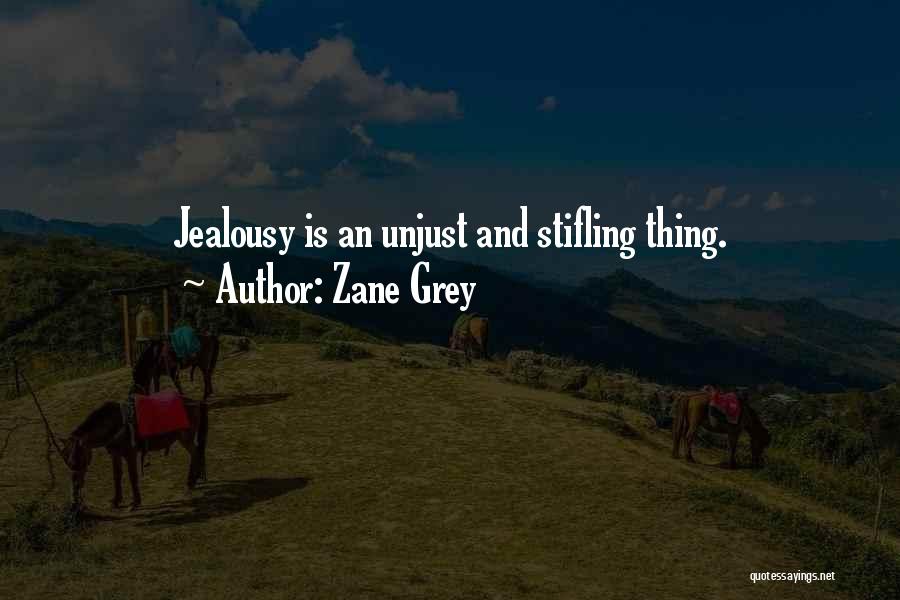 Zane Grey Quotes: Jealousy Is An Unjust And Stifling Thing.