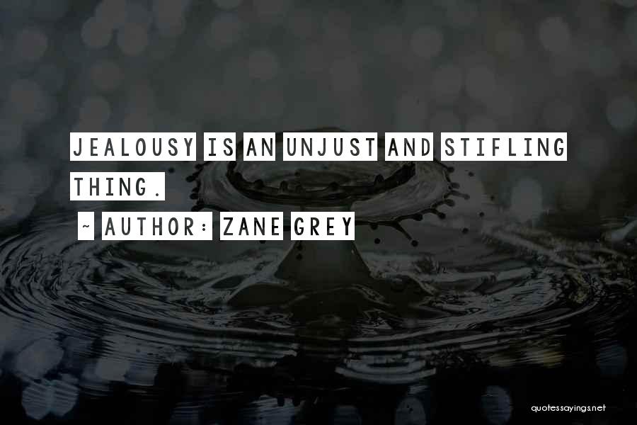 Zane Grey Quotes: Jealousy Is An Unjust And Stifling Thing.