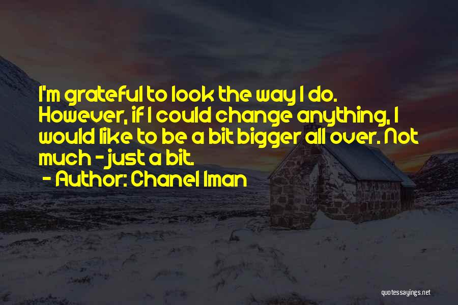 Chanel Iman Quotes: I'm Grateful To Look The Way I Do. However, If I Could Change Anything, I Would Like To Be A