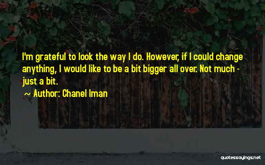 Chanel Iman Quotes: I'm Grateful To Look The Way I Do. However, If I Could Change Anything, I Would Like To Be A