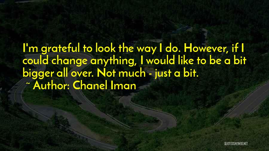 Chanel Iman Quotes: I'm Grateful To Look The Way I Do. However, If I Could Change Anything, I Would Like To Be A