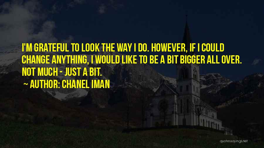 Chanel Iman Quotes: I'm Grateful To Look The Way I Do. However, If I Could Change Anything, I Would Like To Be A