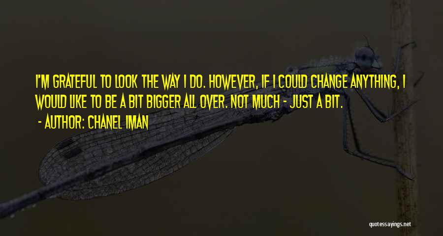 Chanel Iman Quotes: I'm Grateful To Look The Way I Do. However, If I Could Change Anything, I Would Like To Be A