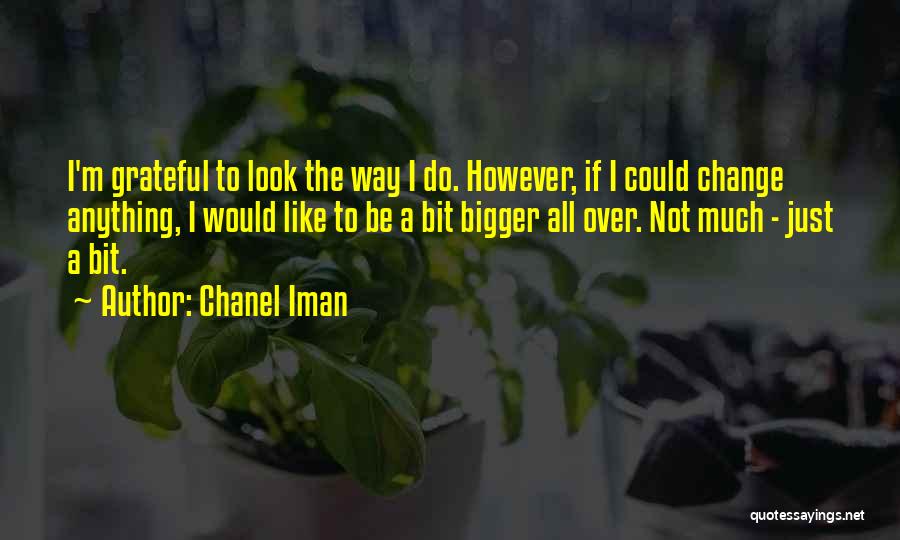 Chanel Iman Quotes: I'm Grateful To Look The Way I Do. However, If I Could Change Anything, I Would Like To Be A