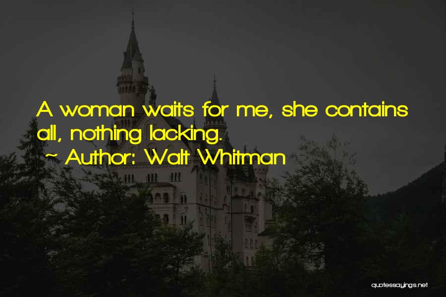 Walt Whitman Quotes: A Woman Waits For Me, She Contains All, Nothing Lacking.
