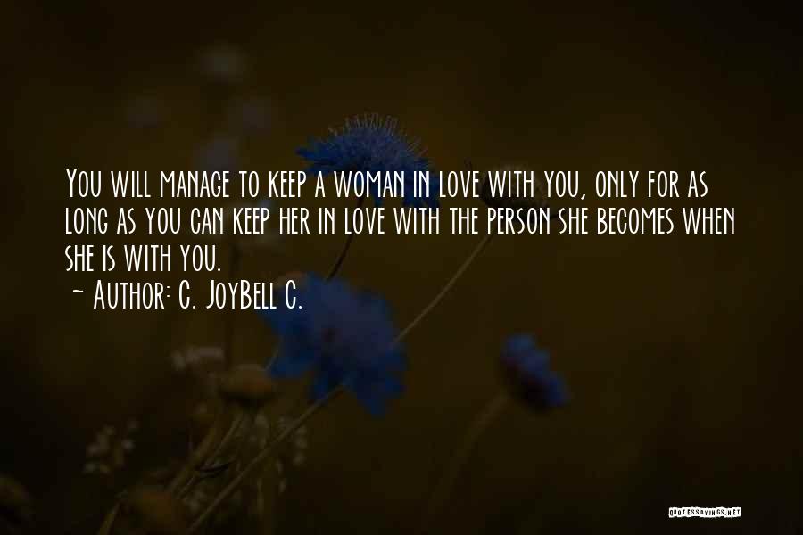 C. JoyBell C. Quotes: You Will Manage To Keep A Woman In Love With You, Only For As Long As You Can Keep Her