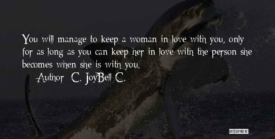 C. JoyBell C. Quotes: You Will Manage To Keep A Woman In Love With You, Only For As Long As You Can Keep Her