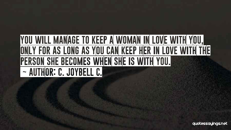 C. JoyBell C. Quotes: You Will Manage To Keep A Woman In Love With You, Only For As Long As You Can Keep Her