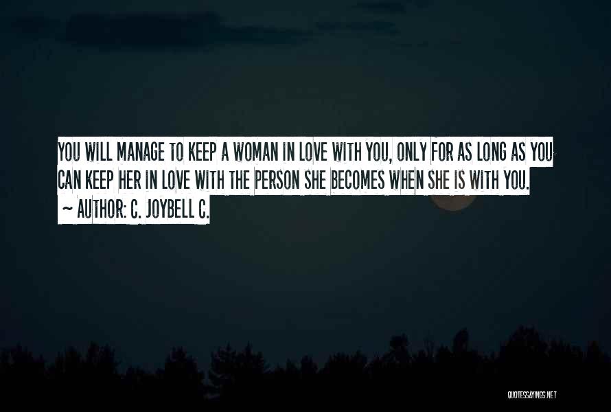 C. JoyBell C. Quotes: You Will Manage To Keep A Woman In Love With You, Only For As Long As You Can Keep Her