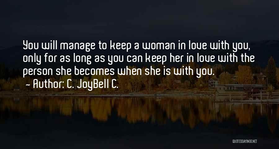 C. JoyBell C. Quotes: You Will Manage To Keep A Woman In Love With You, Only For As Long As You Can Keep Her
