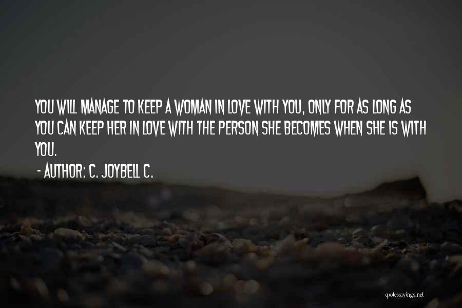 C. JoyBell C. Quotes: You Will Manage To Keep A Woman In Love With You, Only For As Long As You Can Keep Her