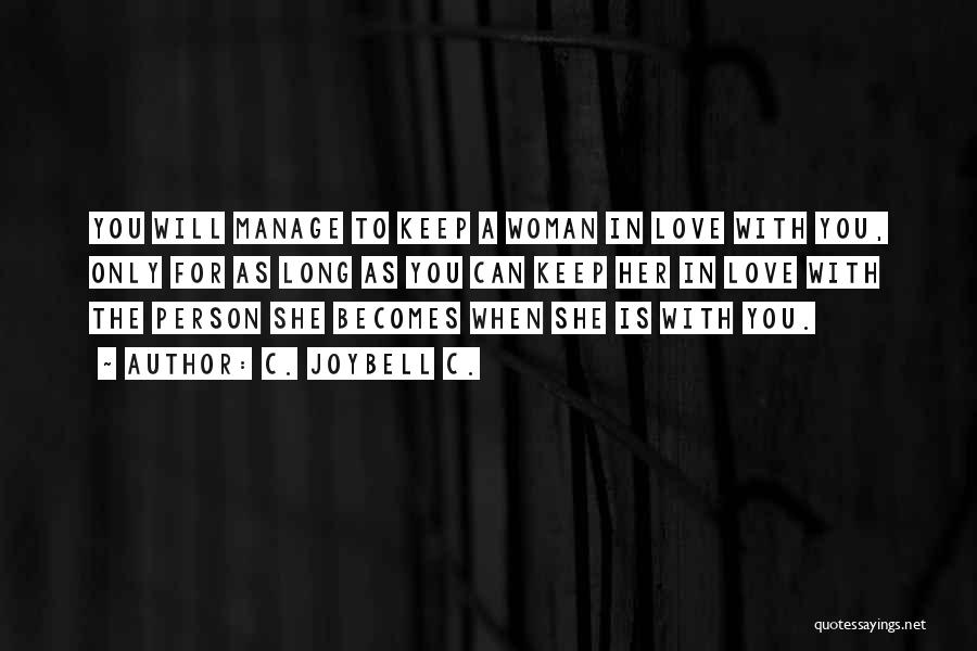 C. JoyBell C. Quotes: You Will Manage To Keep A Woman In Love With You, Only For As Long As You Can Keep Her