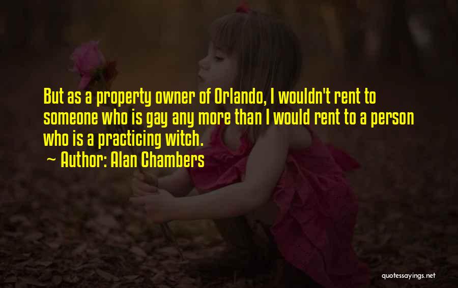 Alan Chambers Quotes: But As A Property Owner Of Orlando, I Wouldn't Rent To Someone Who Is Gay Any More Than I Would