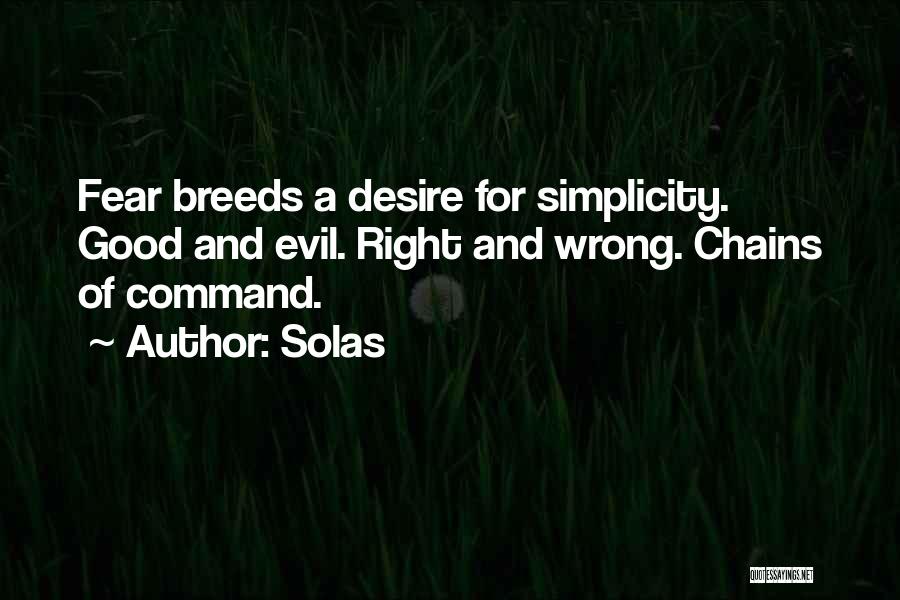 Solas Quotes: Fear Breeds A Desire For Simplicity. Good And Evil. Right And Wrong. Chains Of Command.