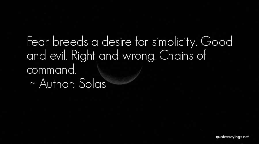 Solas Quotes: Fear Breeds A Desire For Simplicity. Good And Evil. Right And Wrong. Chains Of Command.
