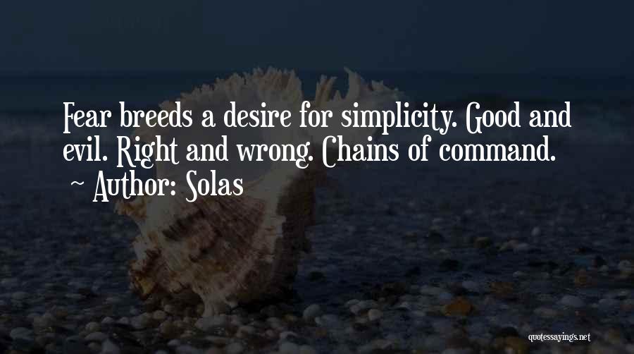 Solas Quotes: Fear Breeds A Desire For Simplicity. Good And Evil. Right And Wrong. Chains Of Command.