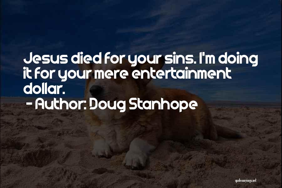 Doug Stanhope Quotes: Jesus Died For Your Sins. I'm Doing It For Your Mere Entertainment Dollar.