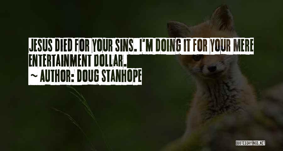 Doug Stanhope Quotes: Jesus Died For Your Sins. I'm Doing It For Your Mere Entertainment Dollar.