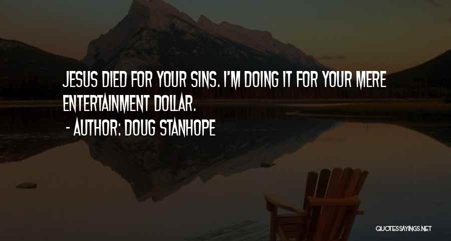 Doug Stanhope Quotes: Jesus Died For Your Sins. I'm Doing It For Your Mere Entertainment Dollar.