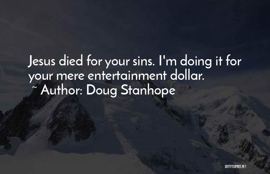 Doug Stanhope Quotes: Jesus Died For Your Sins. I'm Doing It For Your Mere Entertainment Dollar.