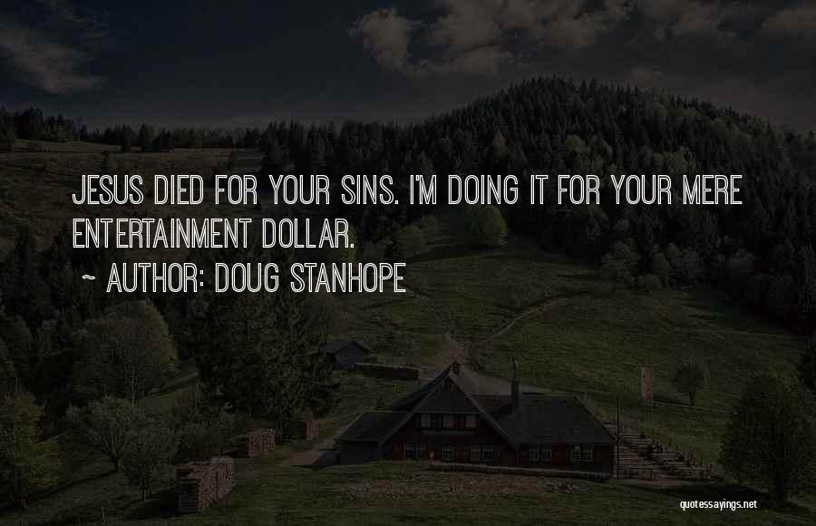 Doug Stanhope Quotes: Jesus Died For Your Sins. I'm Doing It For Your Mere Entertainment Dollar.