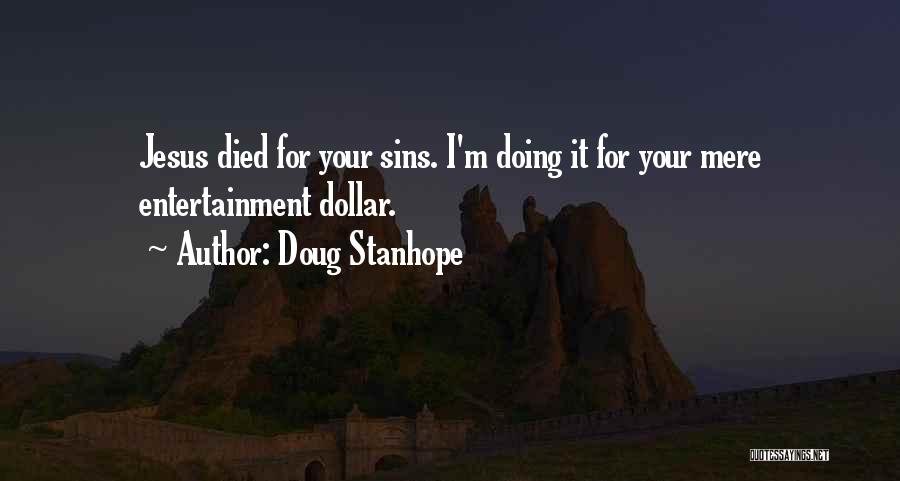 Doug Stanhope Quotes: Jesus Died For Your Sins. I'm Doing It For Your Mere Entertainment Dollar.