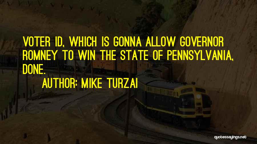 Mike Turzai Quotes: Voter Id, Which Is Gonna Allow Governor Romney To Win The State Of Pennsylvania, Done.