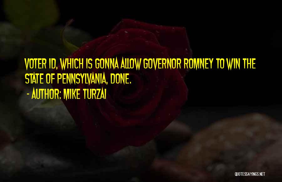 Mike Turzai Quotes: Voter Id, Which Is Gonna Allow Governor Romney To Win The State Of Pennsylvania, Done.