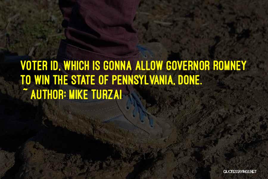 Mike Turzai Quotes: Voter Id, Which Is Gonna Allow Governor Romney To Win The State Of Pennsylvania, Done.