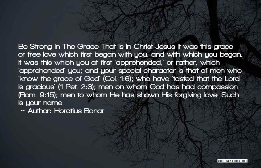 Horatius Bonar Quotes: Be Strong In The Grace That Is In Christ Jesus It Was This Grace Or Free Love Which First Began